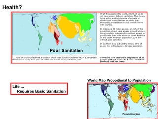 Health? World Map Proportional to Population Life ... Requires Basic Sanitation 