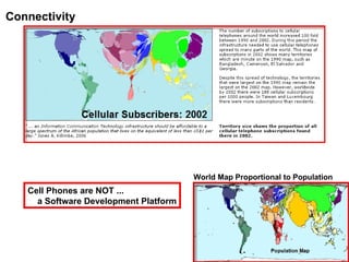 Connectivity World Map Proportional to Population Cell Phones are NOT ... a Software Development Platform 