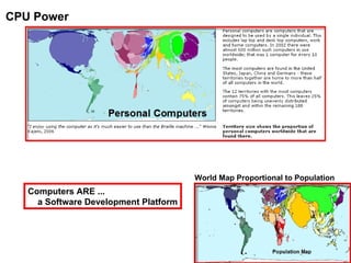 CPU Power World Map Proportional to Population Computers ARE ... a Software Development Platform 