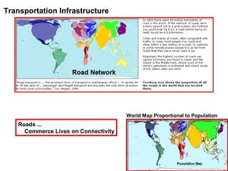 Transportation Infrastructure World Map Proportional to Population Roads ... Commerce Lives on Connectivity 