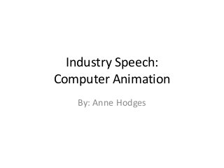 Industry Speech:
Computer Animation
By: Anne Hodges

 