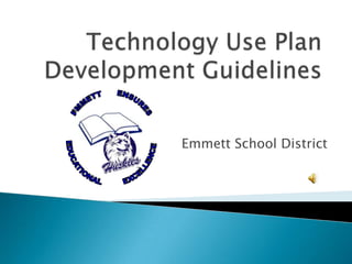 Technology Use PlanDevelopment Guidelines EMMETT      ENSURES EDUCATIONAL         EXCELLENCE Emmett School District 