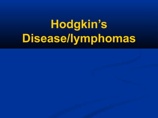 Hodgkin’s
Disease/lymphomas
 