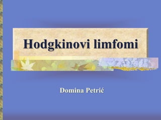 Hodgkinovi limfomi
Domina Petrić
 