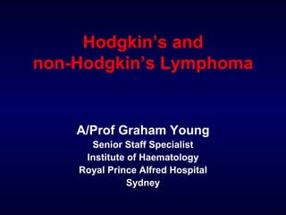 Hodgkin’s and non-Hodgkin’s Lymphoma A/Prof Graham Young Senior Staff Specialist Institute of Haematology Royal Prince Alfred Hospital Sydney 