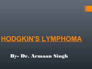 HODGKIN'S LYMPHOMA
By- Dr. Armaan Singh
 