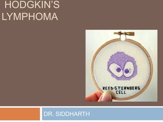 HODGKIN’S
LYMPHOMA
DR. SIDDHARTH
 