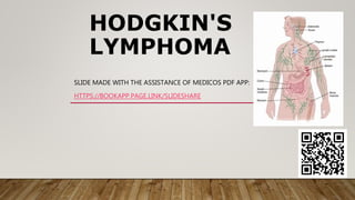 HODGKIN'S
LYMPHOMA
SLIDE MADE WITH THE ASSISTANCE OF MEDICOS PDF APP:
HTTPS://BOOKAPP.PAGE.LINK/SLIDESHARE
 