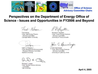 Office of Science
Advisory Committee Chairs
Perspectives on the Department of Energy Office of
Science - Issues and Opportunities in FY2006 and Beyond
April 4, 2005
 