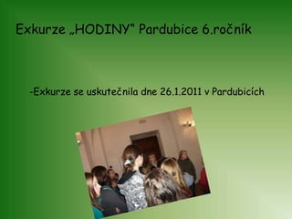 Exkurze „HODINY“ Pardubice 6.ročník -Exkurze se uskutečnila dne 26.1.2011 v Pardubicích 