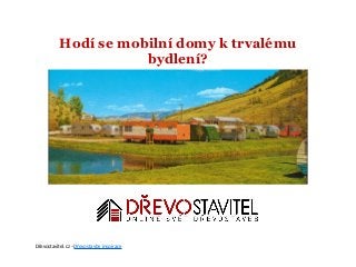 Hodí se mobilní domy k trvalému
bydlení?
Dřevostavitel.cz –Dřevostavby inspirace
 
