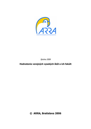 Správa 2006

Hodnotenie verejných vysokých škôl a ich fakúlt




         © ARRA, Bratislava 2006
 