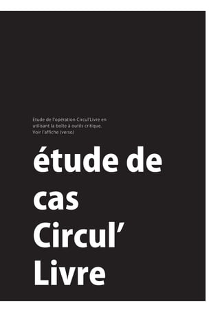 Etude.de.l’opération.Circul’Livre.en.
utilisant.la.boîte.à.outils.critique.
Voir.l’affiche.(verso)




étude de
cas
Circul’
Livre
 