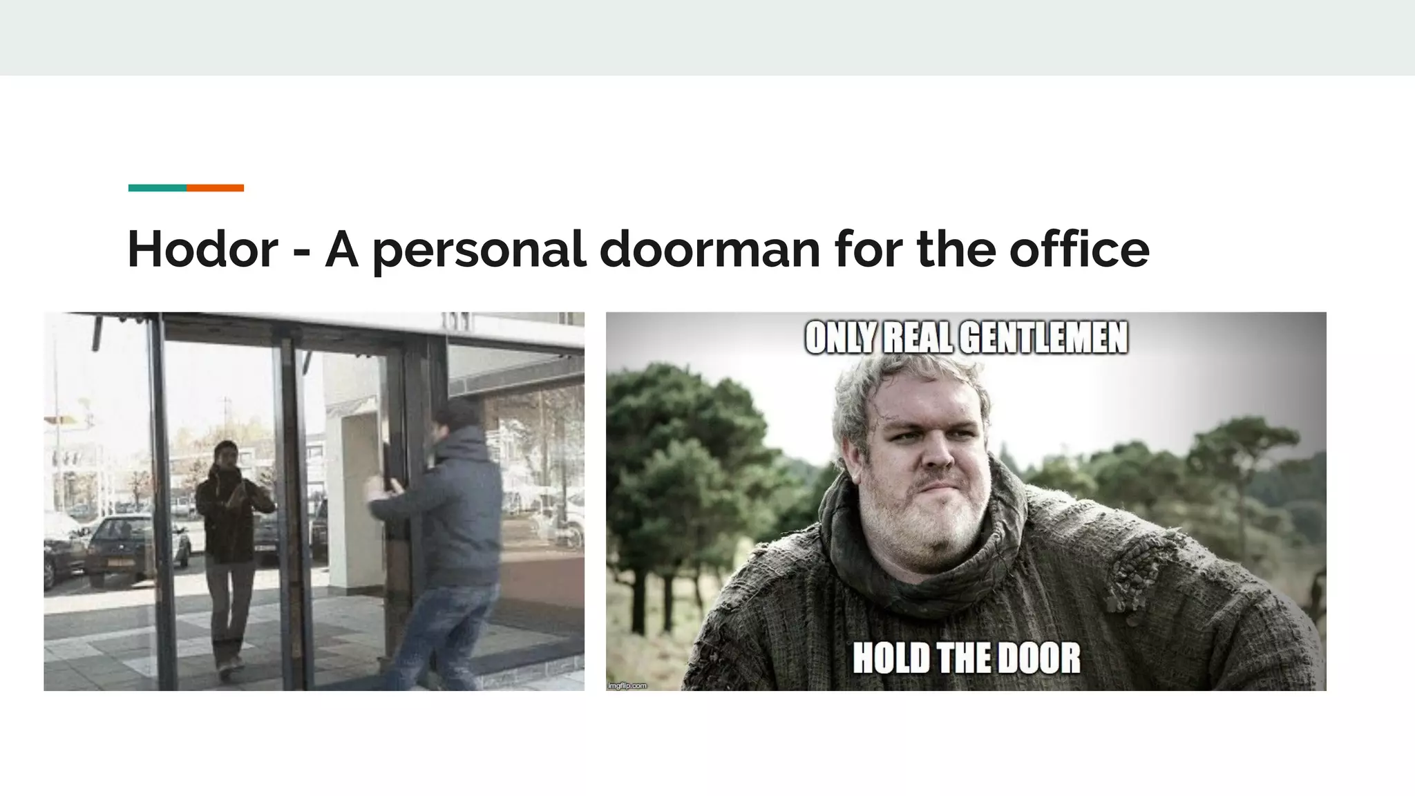 Hodor - A personal doorman for the office
Game of Thrones
 