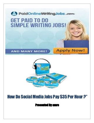 How Do Social Media Jobs Pay $35 Per Hour ?”
Presented By amro
 