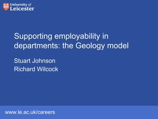 Supporting employability in departments: the Geology model Stuart Johnson Richard Wilcock 