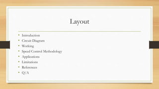 Layout
• Introduction
• Circuit Diagram
• Working
• Speed Control Methodology
• Applications
• Limitations
• References
• Q/A
 
