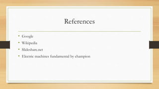 References
• Google
• Wikipedia
• Slideshare.net
• Electric machines fundamental by champion
 
