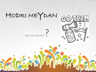 HODRI MEYDAN
ARE YOU READY

?

 