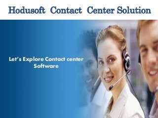 Hodusoft Contact Center Solution
Let’s Explore Contact center
Software
 