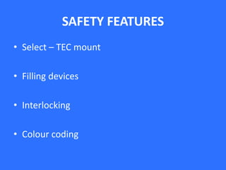 SAFETY FEATURES
• Select – TEC mount
• Filling devices
• Interlocking
• Colour coding
 