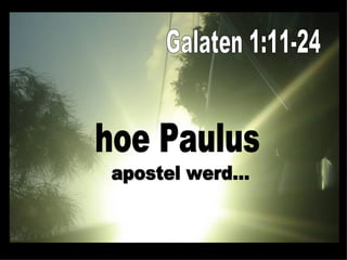 hoe Paulus  Galaten 1:11-24 apostel werd... 