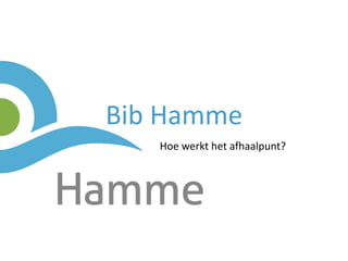 1 www.hamme.be5/19/2020 Hamme powerpointpresentatie
Bib Hamme
Hoe werkt het afhaalpunt?
 