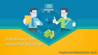 Hoe bouw je een
enterprise Blockchain
implementblockchain.tech
 