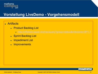 Vorstellung LiveDemo - Vorgehensmodell


Artifacts


Product Backlog List


http://offshore.sauer.ms/trac/query?group=status&milestone=SP1.1



Sprint Backlog List



Impediment List



Improvements

Höchst elastisch – Wolfgang Kraus

Copyright © 2007 MATHEMA Software GmbH

13

 