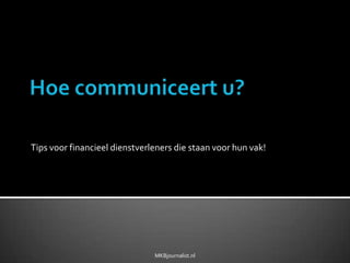 Hoe communiceert u?  Tips voor financieel dienstverleners die staan voor hun vak! MKBjournalist.nl 