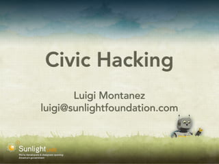 Civic Hacking
Luigi Montanez
luigi@sunlightfoundation.com
 