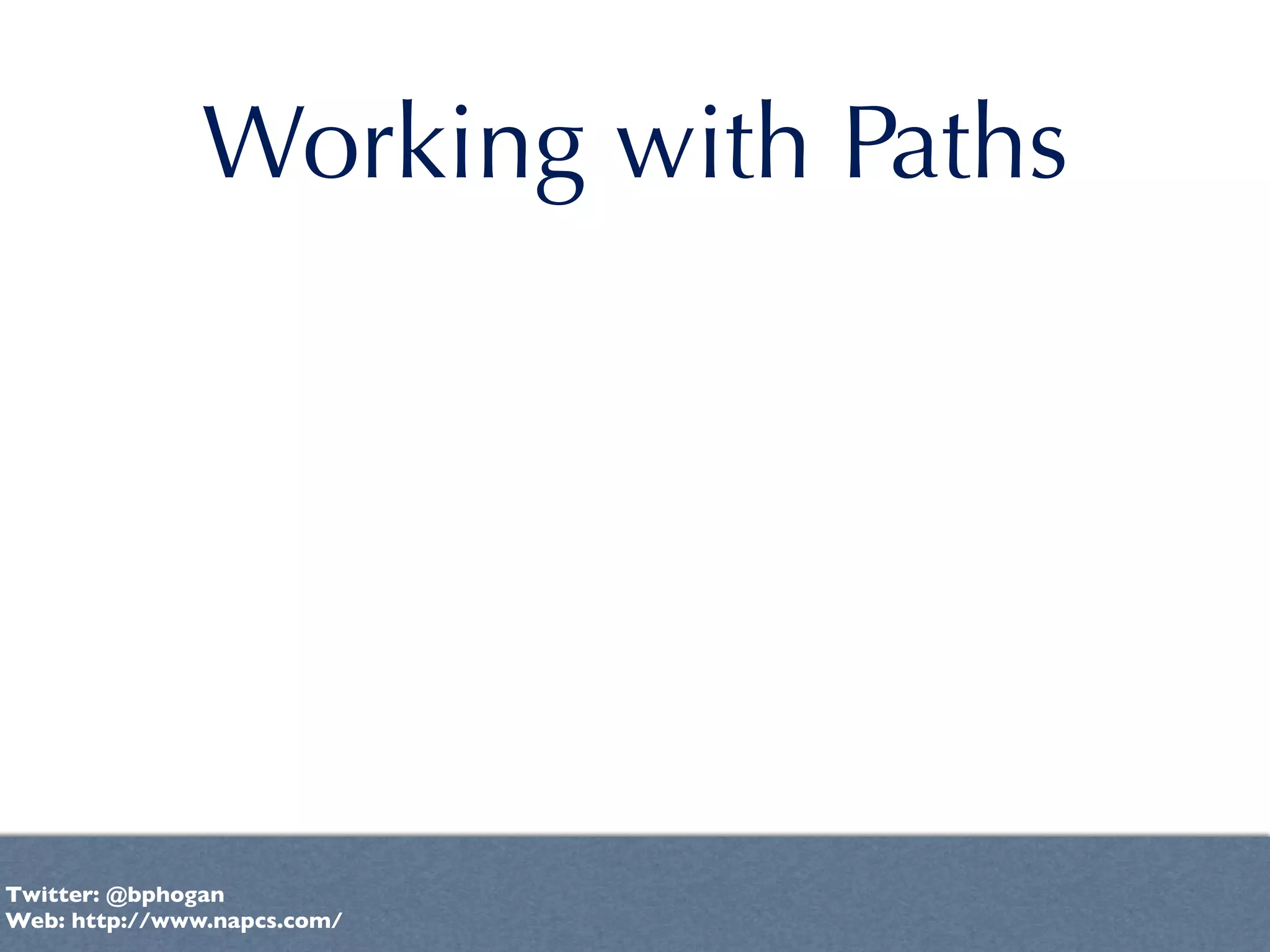 Working with Paths




Twitter: @bphogan
Web: http://www.napcs.com/
 