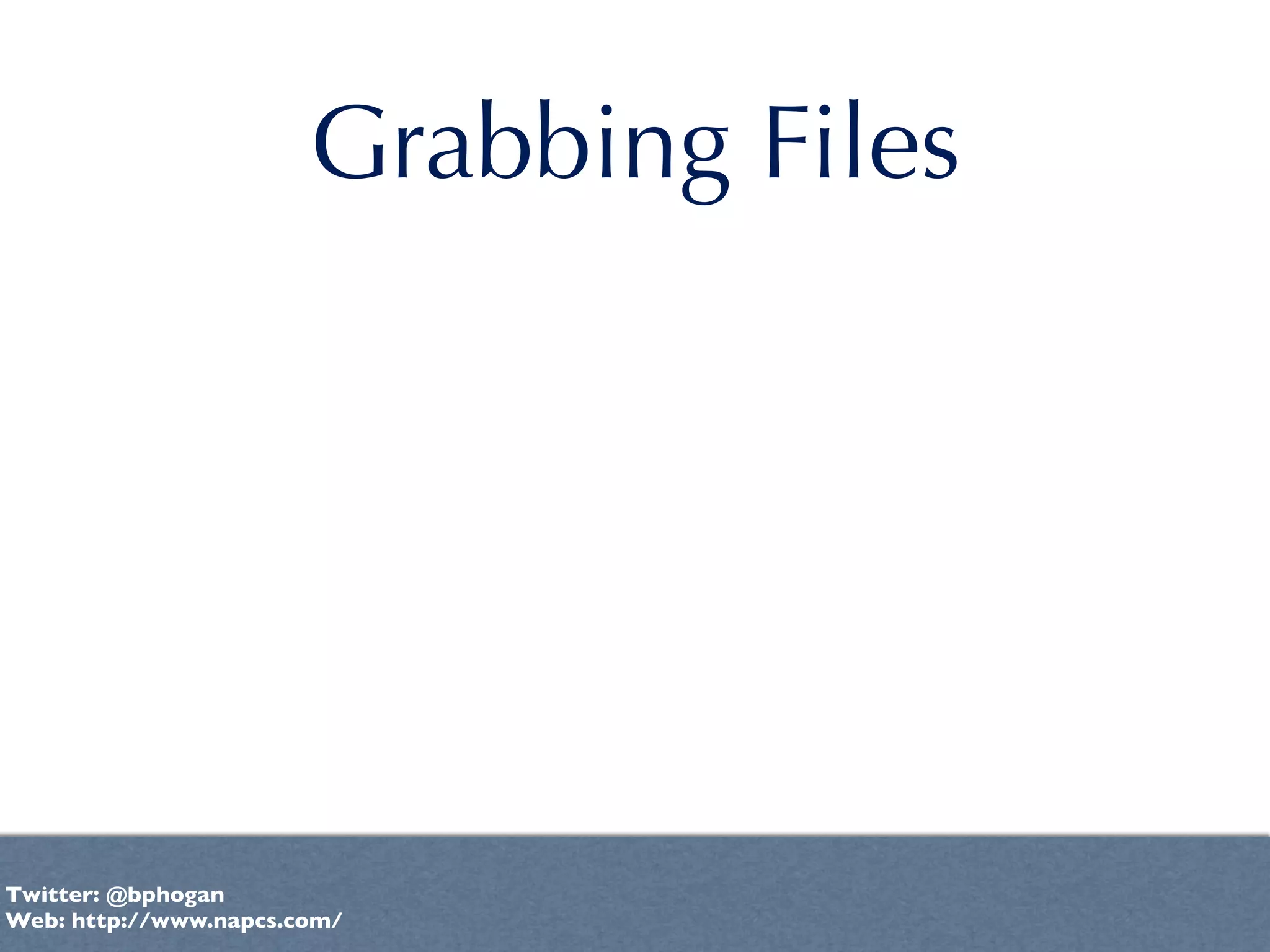 Grabbing Files




Twitter: @bphogan
Web: http://www.napcs.com/
 