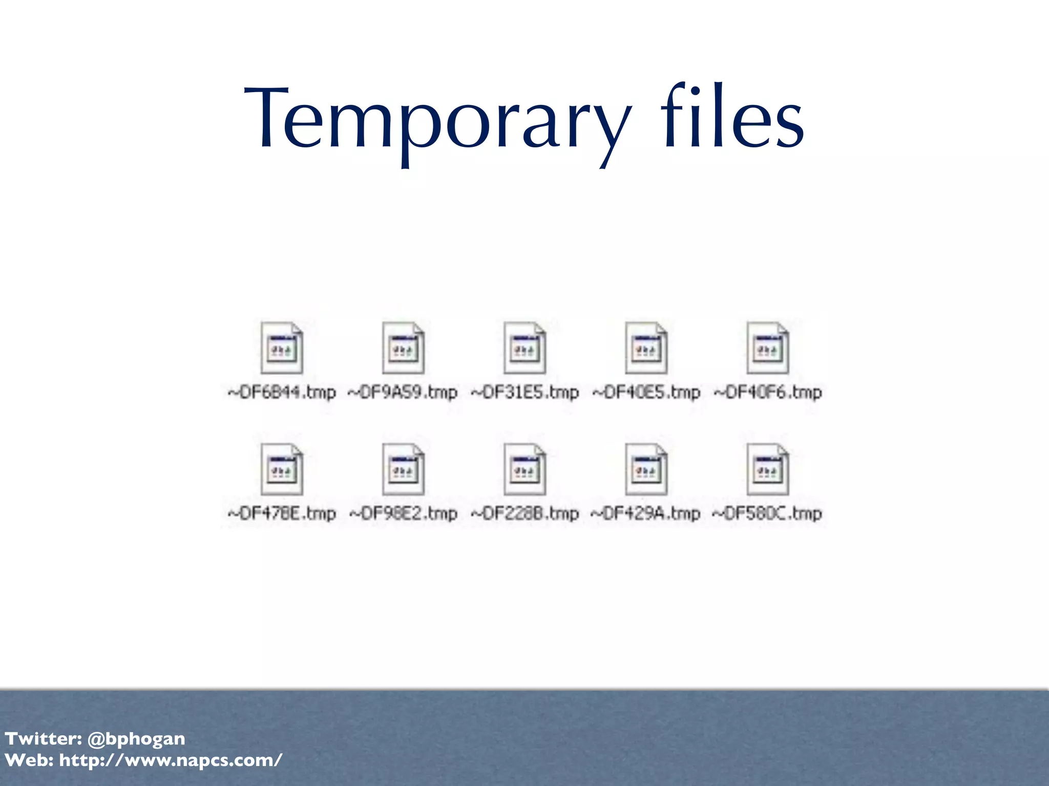 Temporary ﬁles




Twitter: @bphogan
Web: http://www.napcs.com/
 