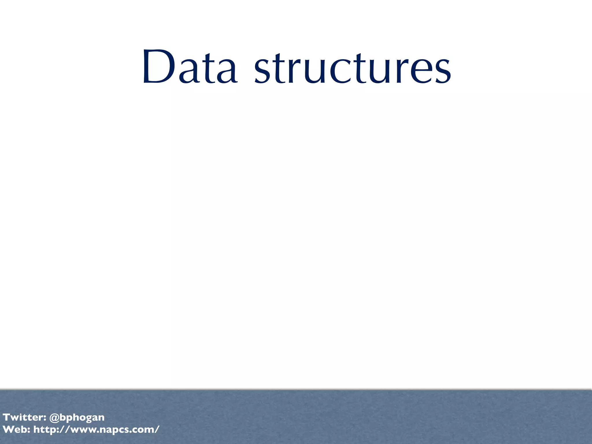 Data structures




Twitter: @bphogan
Web: http://www.napcs.com/
 