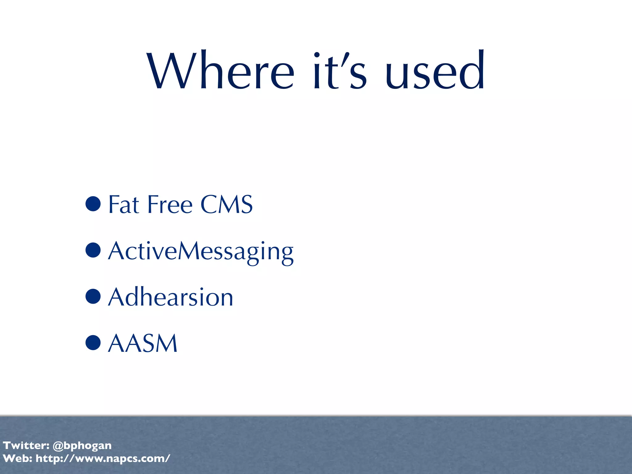 Where it’s used

           •Fat Free CMS
           •ActiveMessaging
           •Adhearsion
           •AASM

Twitter: @bphogan
Web: http://www.napcs.com/
 