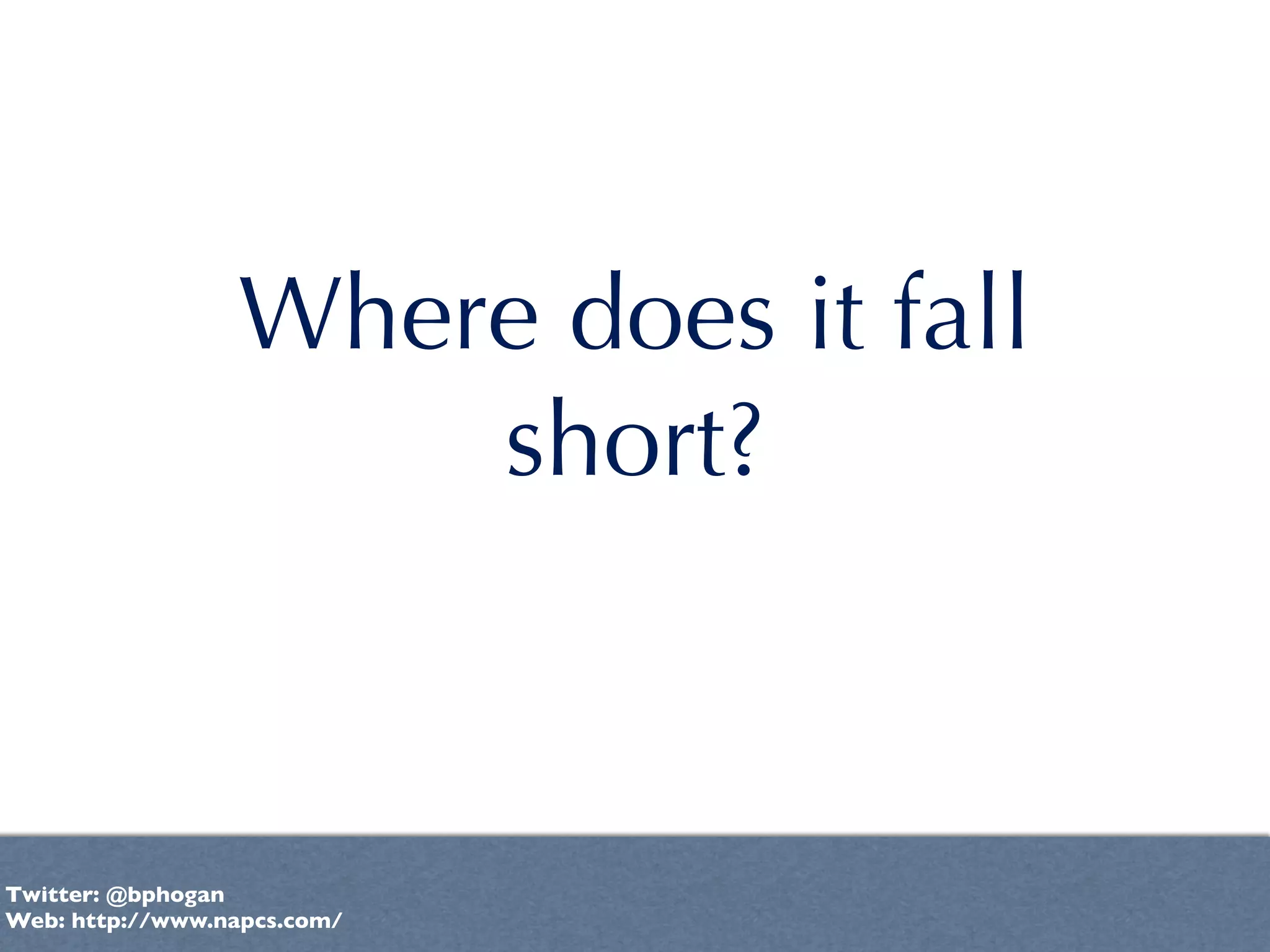 Where does it fall
                     short?



Twitter: @bphogan
Web: http://www.napcs.com/
 