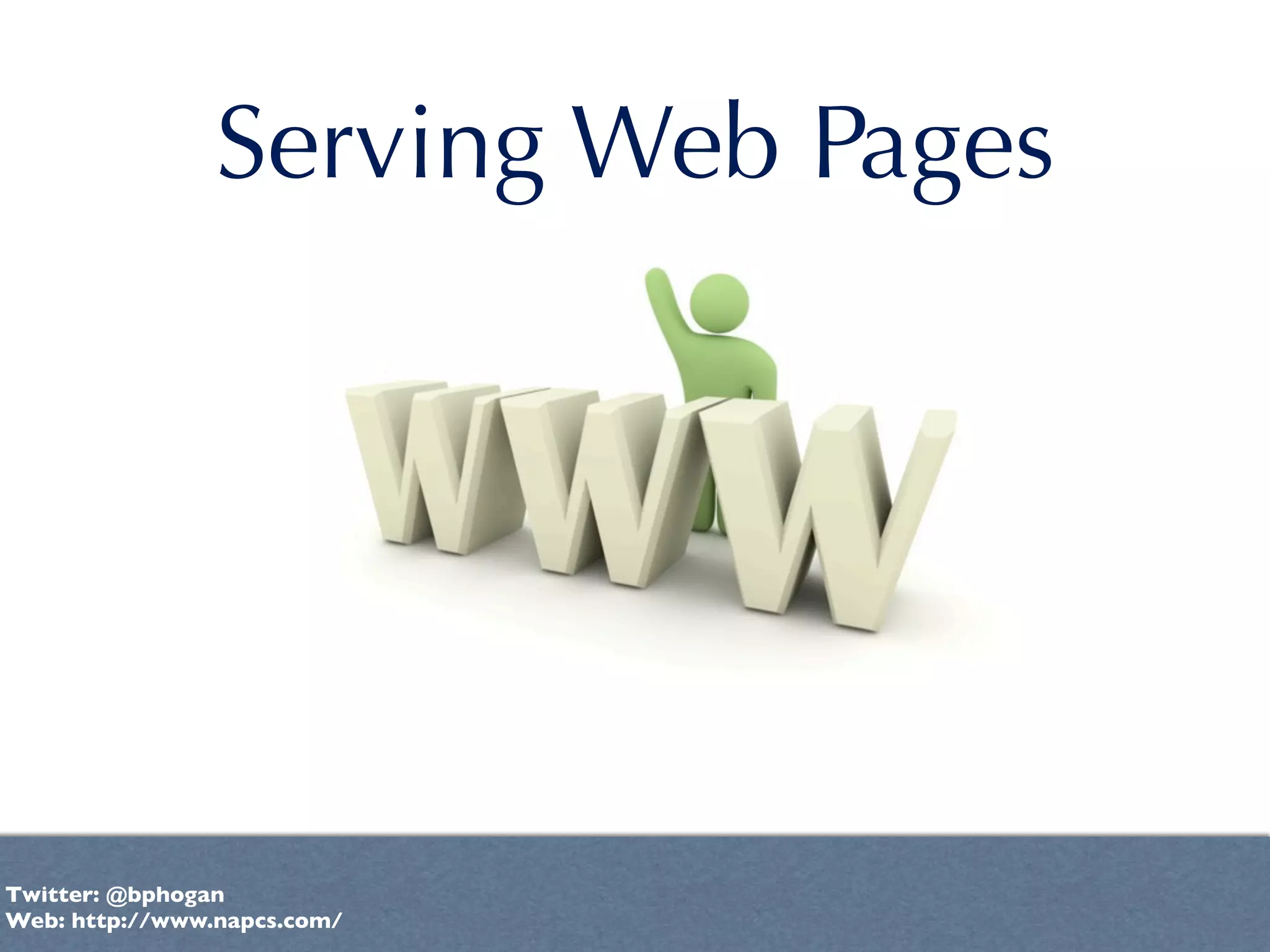 Serving Web Pages




Twitter: @bphogan
Web: http://www.napcs.com/
 