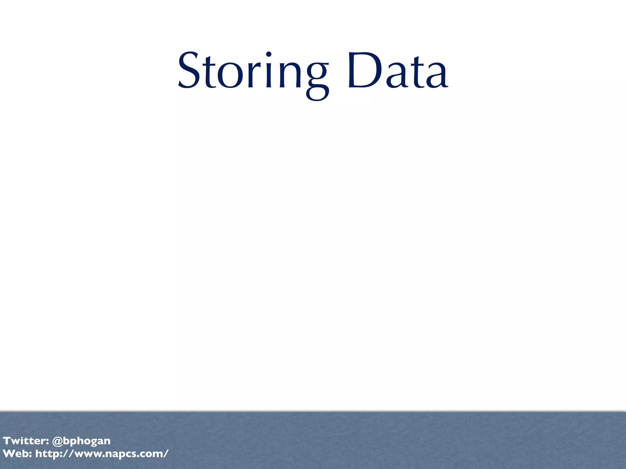 Storing Data




Twitter: @bphogan
Web: http://www.napcs.com/
 