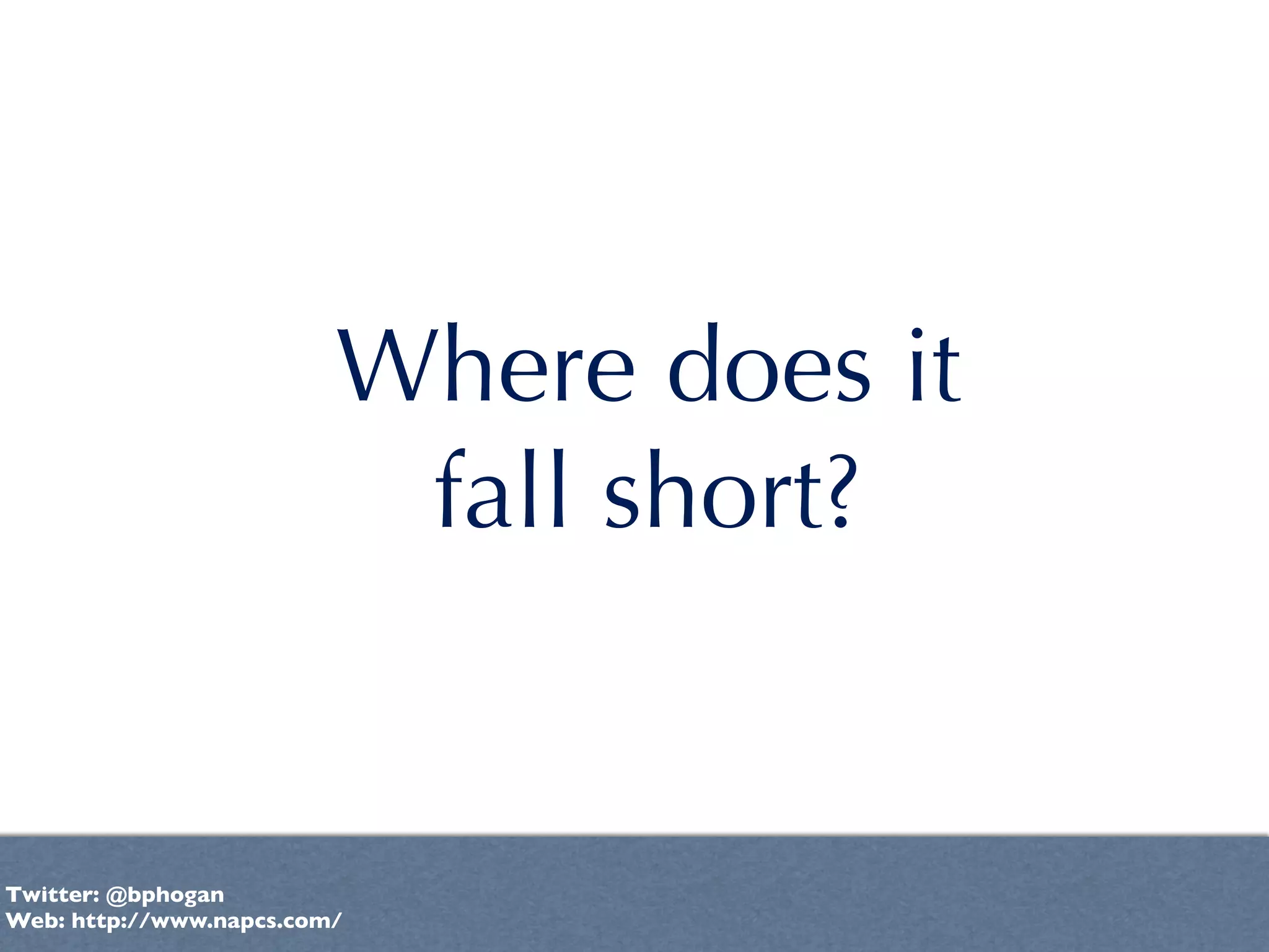 Where does it
                          fall short?


Twitter: @bphogan
Web: http://www.napcs.com/
 
