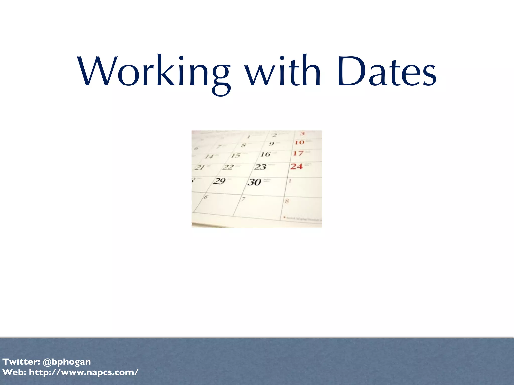 Working with Dates




Twitter: @bphogan
Web: http://www.napcs.com/
 