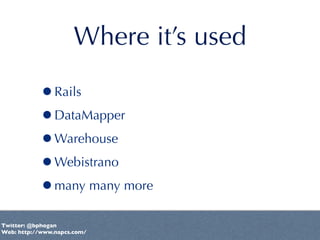 Where it’s used

           •Rails
           •DataMapper
           •Warehouse
           •Webistrano
           •many ma...