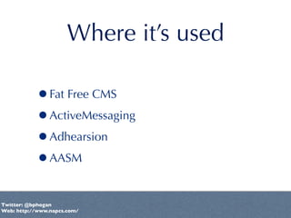 Where it’s used

           •Fat Free CMS
           •ActiveMessaging
           •Adhearsion
           •AASM

Twitter: @b...
