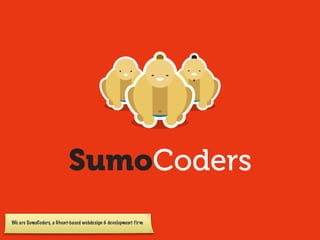 We are SumoCoders, a Ghent-based webdesign & development firm
 
