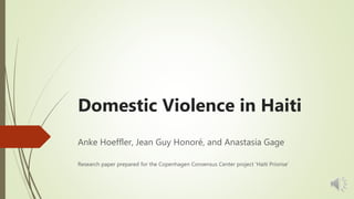 Domestic Violence in Haiti
Anke Hoeffler, Jean Guy Honoré, and Anastasia Gage
Research paper prepared for the Copenhagen Consensus Center project ‘Haïti Priorise’
 