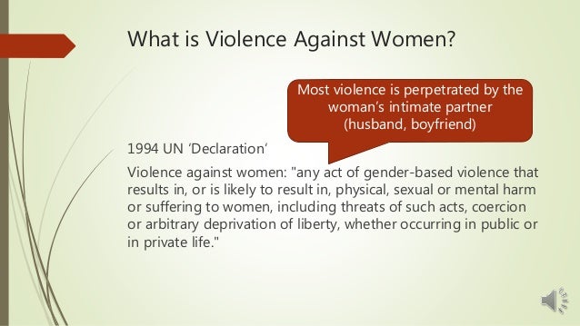 What is Violence Against Women?
1994 UN ‘Declaration’
Violence against women: "any act of gender-based violence that
resul...