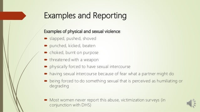 Examples and Reporting
Examples of physical and sexual violence:
 slapped, pushed, shoved
 punched, kicked, beaten
 cho...