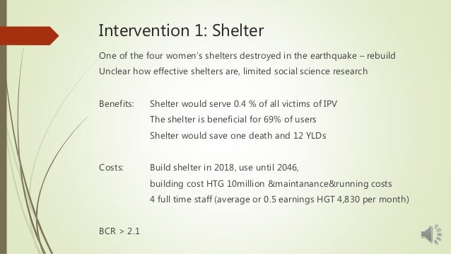 Intervention 1: Shelter
One of the four women’s shelters destroyed in the earthquake – rebuild
Unclear how effective shelt...