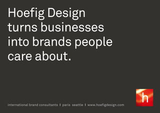 Hoefig Design
turns businesses
into brands people
care about.


international brand consultants I paris seattle I www.hoefigdesign.com
 