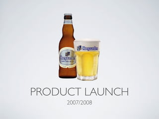 PRODUCT LAUNCH
     2007/2008
 